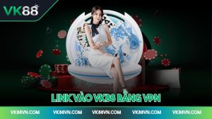 Ảnh đại diện link vào VK88 bằng VPN